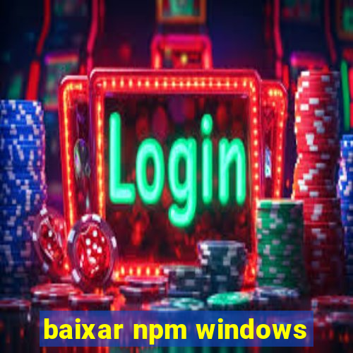 baixar npm windows